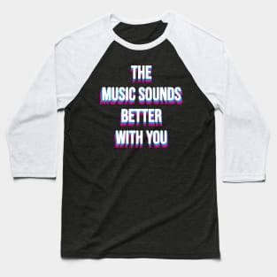 MUSIC SOUNDS BETTER WITH YOU - DANCE 90S Baseball T-Shirt